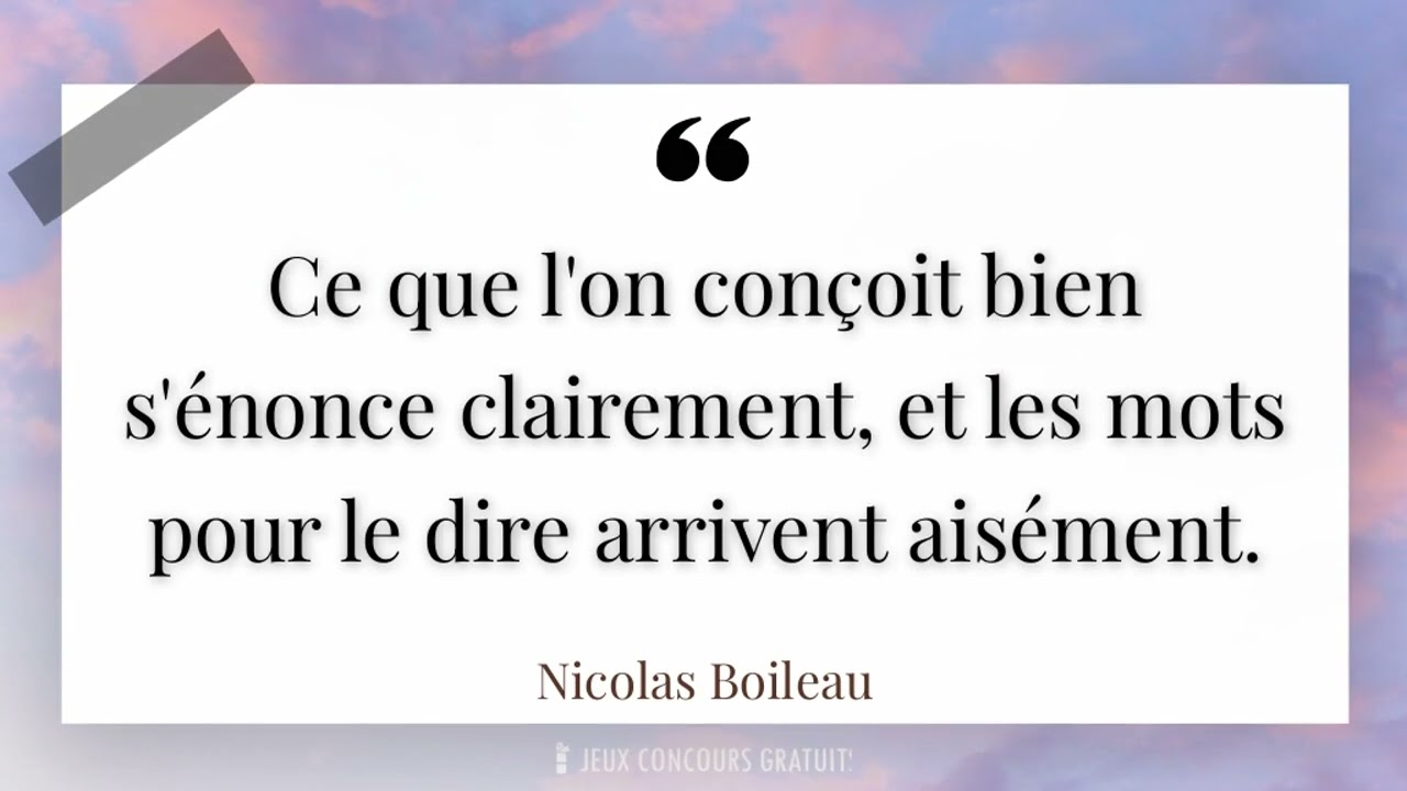 Ce que l'on conçoit bien s'énonce clairement, et les mots pour le dire arrivent aisément.