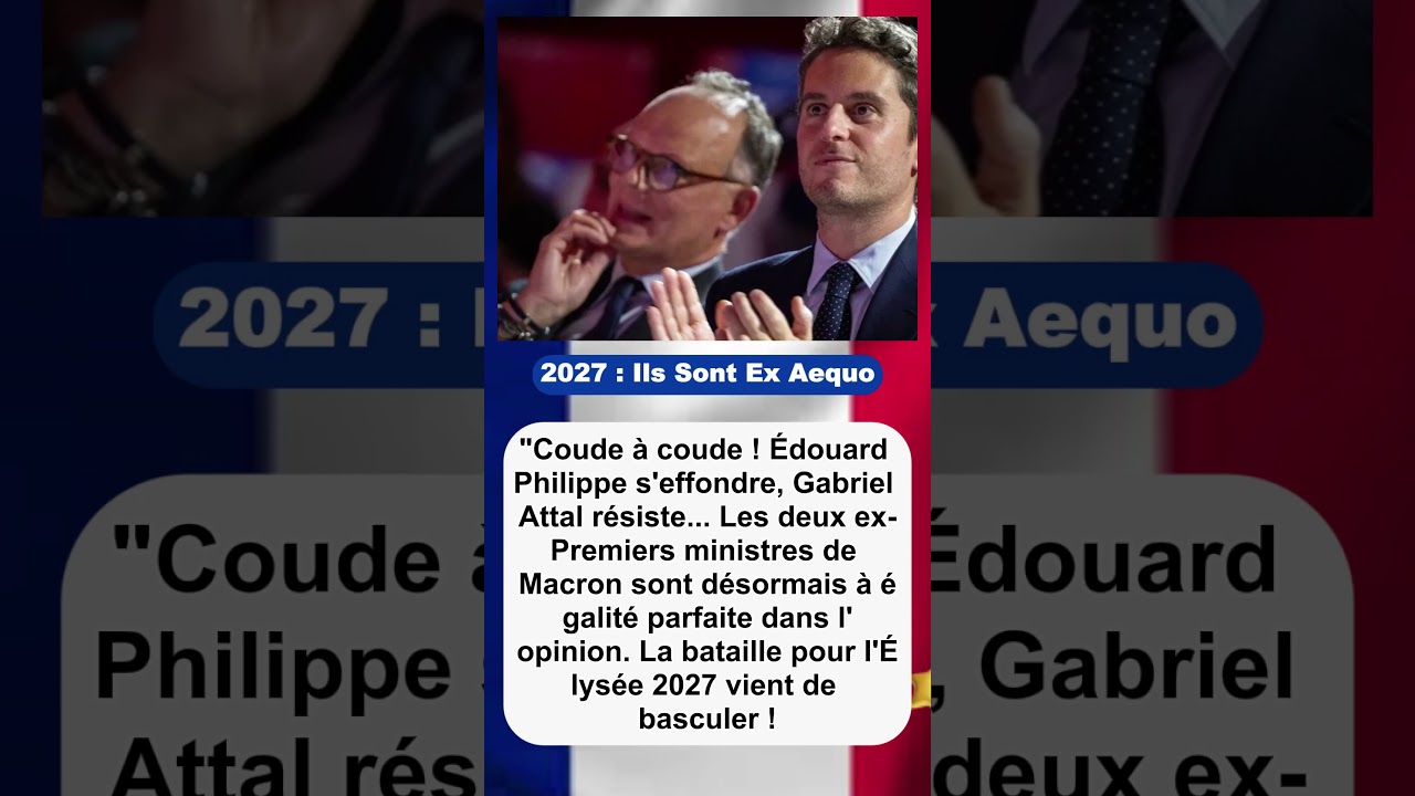 2027  Ils Sont Ex Aequo | #Présidentielle2027 #EdouardPhilippe #GabrielAttal #Politique #France